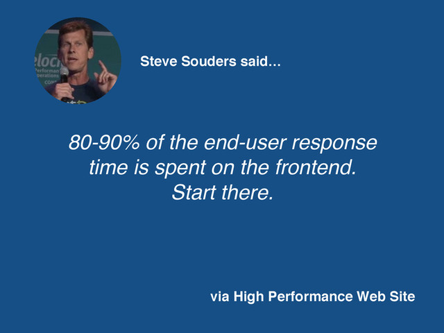 Steve Souders said…
80-90% of the end-user response
time is spent on the frontend.
Start there.
via High Performance Web Site
