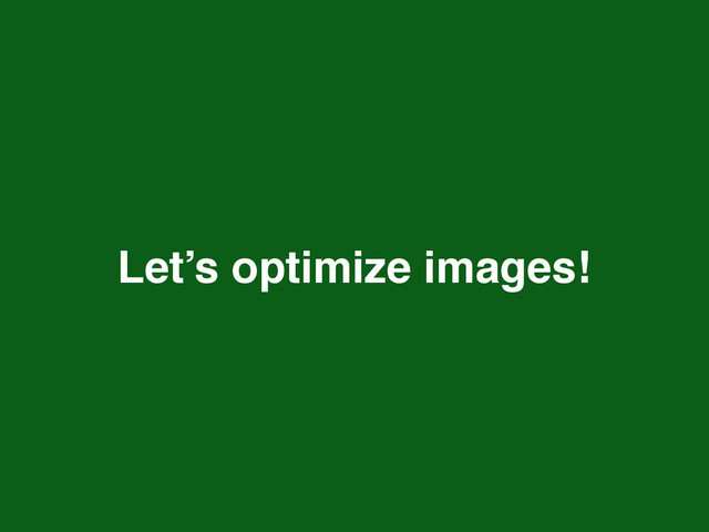Let’s optimize images!
