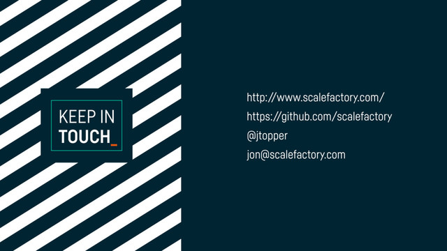 KEEP IN
TOUCH_
http:/
/www.scalefactory.com/
https:/
/github.com/scalefactory
@jtopper
jon@scalefactory.com
