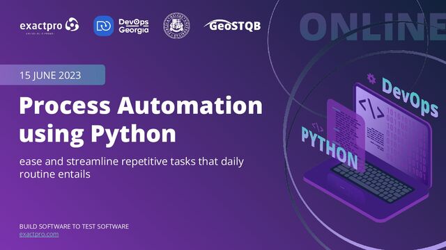 1 BUILD SOFTWARE TO TEST SOFTWARE
BUILD SOFTWARE TO TEST SOFTWARE
exactpro.com
Process Automation
using Python
ease and streamline repetitive tasks that daily
routine entails
15 JUNE 2023
