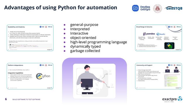 6 BUILD SOFTWARE TO TEST SOFTWARE
Advantages of using Python for automation
● general-purpose
● Interpreted
● Interactive
● object-oriented
● high-level programming language
● dynamically typed
● garbage collected
