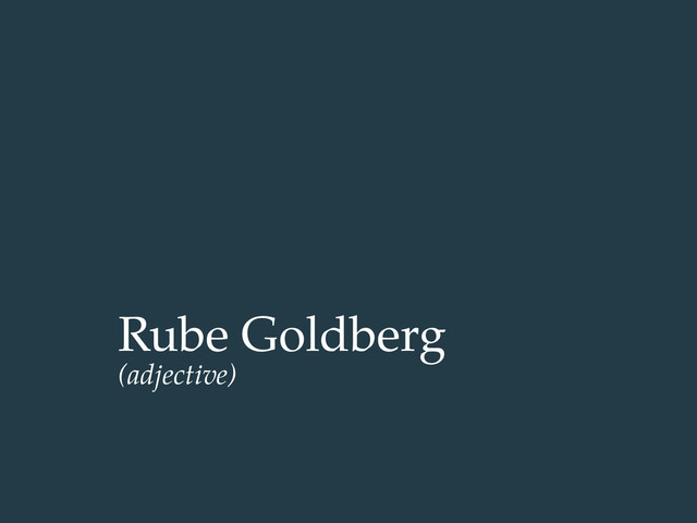 Rube Goldberg
(adjective)
