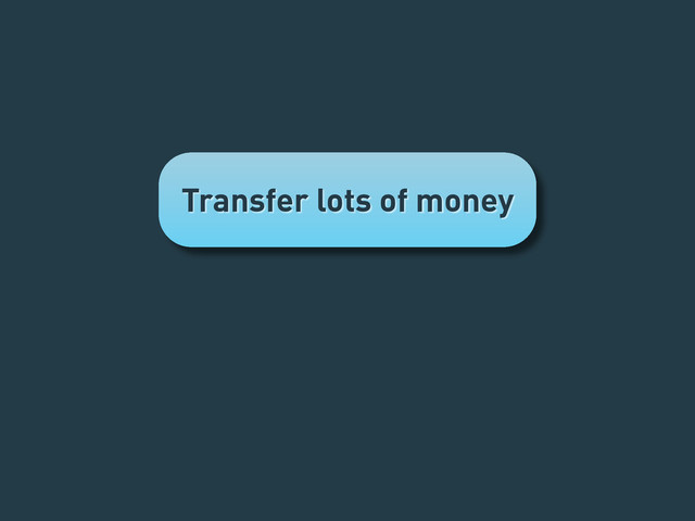 Transfer lots of money
