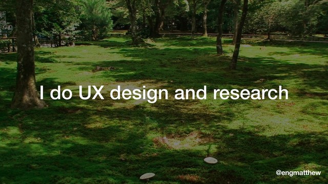 I do UX design and research
@engmatthew

