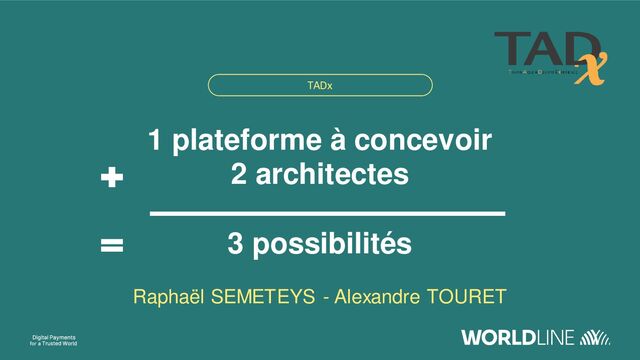 TADx
1 plateforme à concevoir
2 architectes
3 possibilités
Raphaël SEMETEYS - Alexandre TOURET
