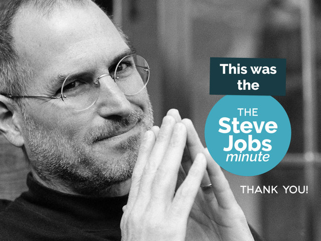 the
thank you!
This was
the
Steve
Jobs
minute
