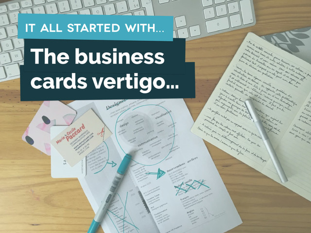 The business
cards vertigo…
It all started with…
