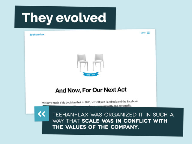 « Teehan+Lax was organized it in such a
way that scale was in conflict with
the values of the company.
«
They evolved
