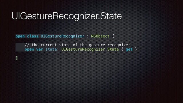 UIGestureRecognizer.State
open class UIGestureRecognizer : NSObject {
// the current state of the gesture recognizer
open var state: UIGestureRecognizer.State { get }
}
