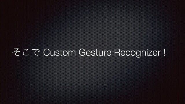 ͦ͜Ͱ Custom Gesture Recognizer !
