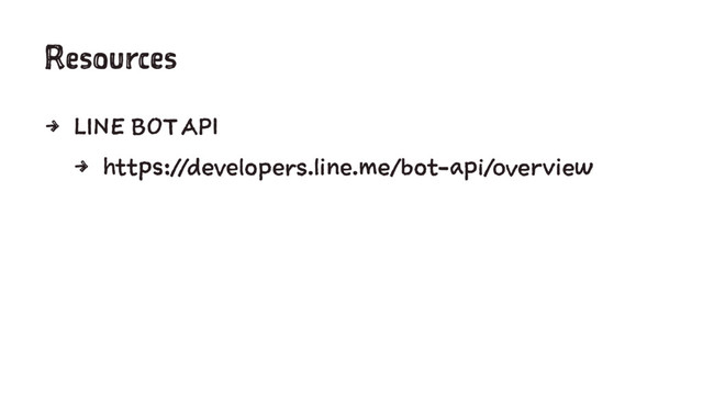 Resources
4 LINE BOT API
4 https://developers.line.me/bot-api/overview
