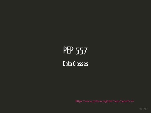PEP 557
Data Classes
https://www.python.org/dev/peps/pep-0557/
20 / 97
