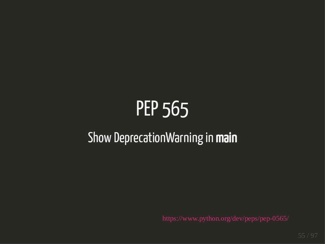 PEP 565
Show DeprecationWarning in main
https://www.python.org/dev/peps/pep-0565/
55 / 97

