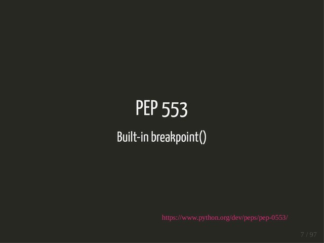 PEP 553
Built-in breakpoint()
https://www.python.org/dev/peps/pep-0553/
7 / 97
