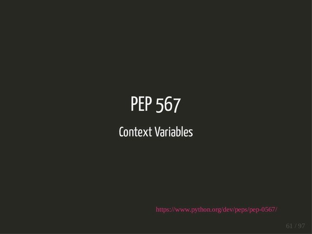 PEP 567
Context Variables
https://www.python.org/dev/peps/pep-0567/
61 / 97
