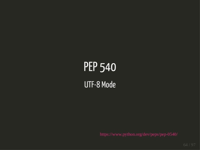 PEP 540
UTF-8 Mode
https://www.python.org/dev/peps/pep-0540/
64 / 97
