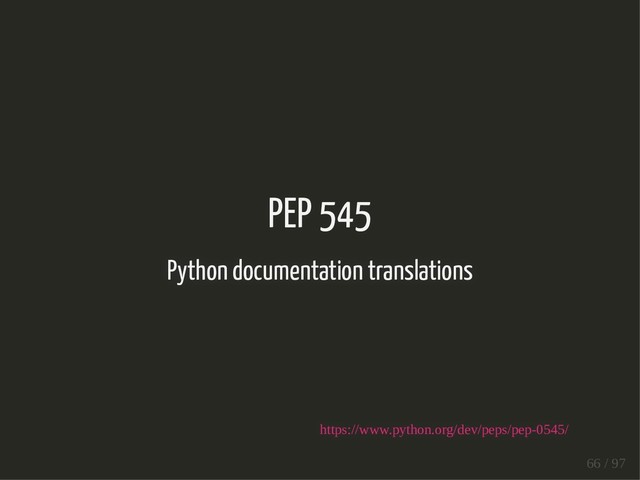 PEP 545
Python documentation translations
https://www.python.org/dev/peps/pep-0545/
66 / 97
