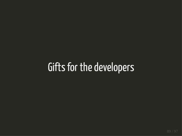 Gifts for the developers
89 / 97
