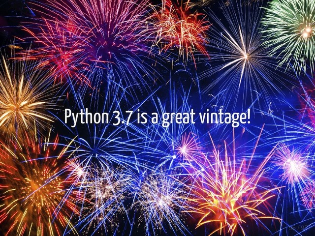 Python 3.7 is a great vintage!
95 / 97
