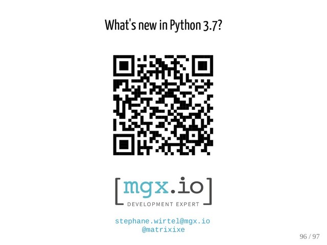 What's new in Python 3.7?
stephane.wirtel@mgx.io
@matrixixe
96 / 97
