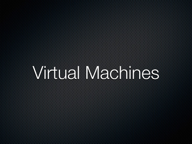 Virtual Machines
