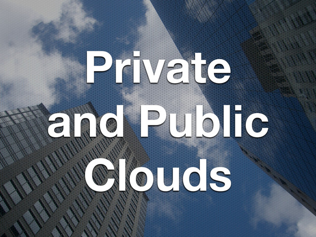 Private
and Public
Clouds
