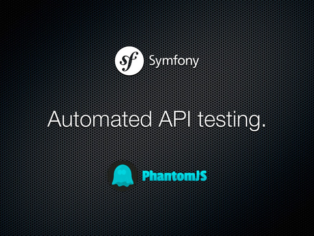 Automated API testing.
