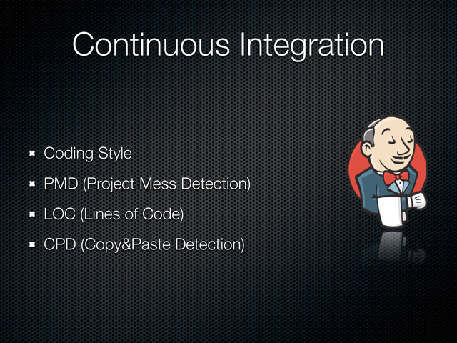 Continuous Integration
Coding Style
PMD (Project Mess Detection)
LOC (Lines of Code)
CPD (Copy&Paste Detection)
