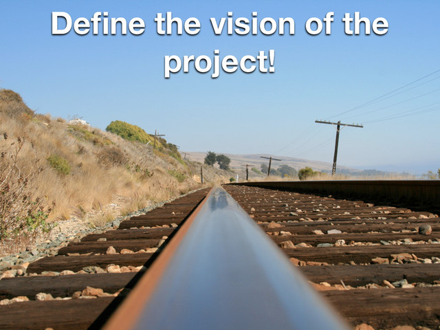 Deﬁne the vision of the
project!

