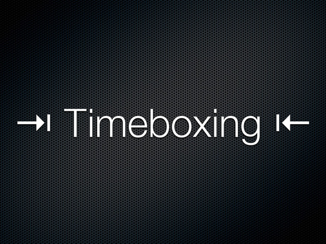 ⇥ Timeboxing ⇤
