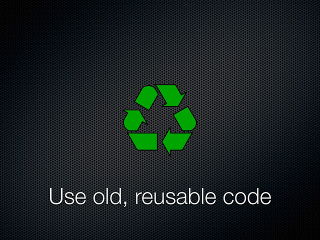 Use old, reusable code
