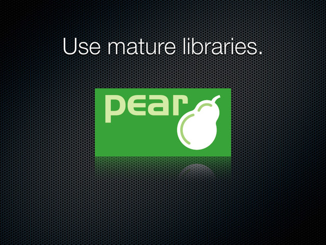 Use mature libraries.

