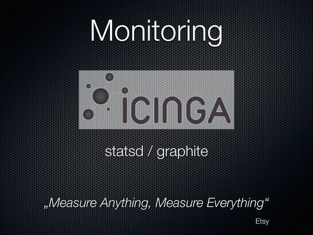 Monitoring
statsd / graphite
„Measure Anything, Measure Everything“
Etsy
