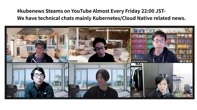 #kubenews Steams on YouTube Almost Every Friday 22:00 JST-
We have technical chats mainly Kubernetes/Cloud Native related news.
