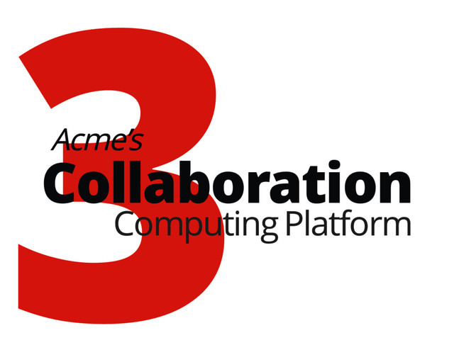 3
Acme’s
Collaboration
Computing Platform
