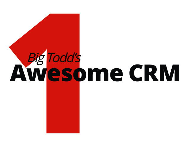 1
Big Todd’s
Awesome CRM
