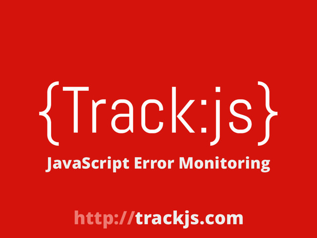 {Track:js}
http://trackjs.com
JavaScript Error Monitoring
