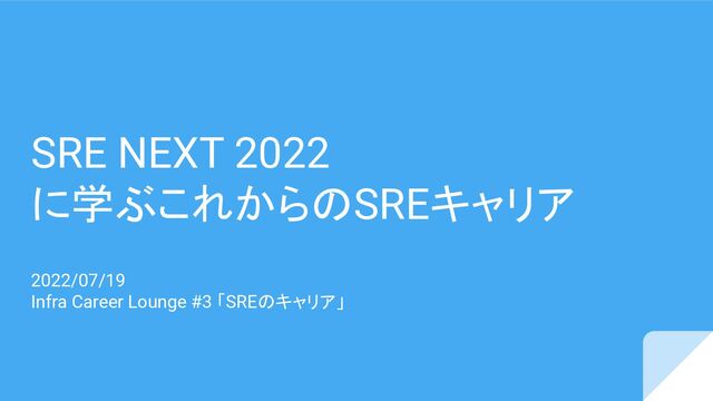 SRE NEXT 2022
に学ぶこれからのSREキャリア
2022/07/19
Infra Career Lounge #3 「SREのキャリア」
