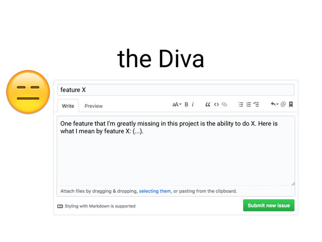  the Diva
feature X
One feature that I'm greatly missing in this project is the ability to do X. Here is
what I mean by feature X: (...).
