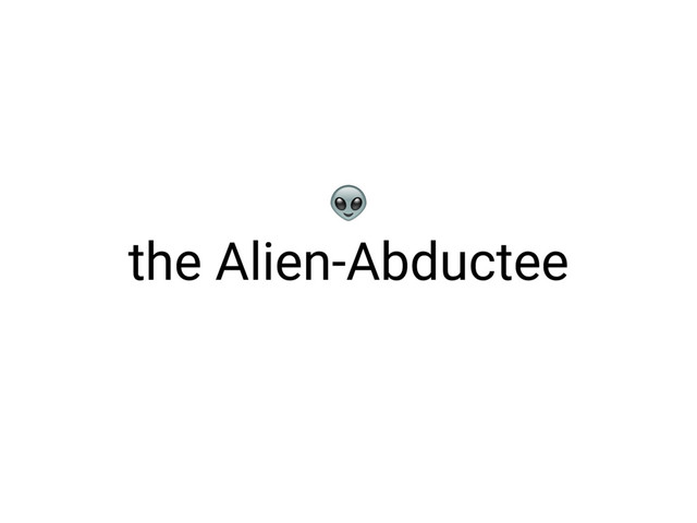 the Alien-Abductee

