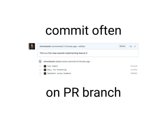 commit often
on PR branch
