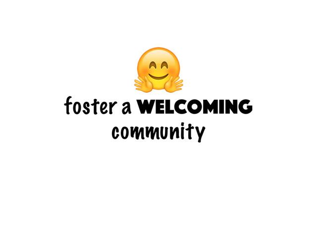 foster a welcoming
community

