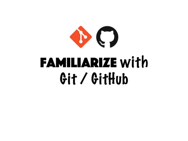 familiarize with
Git / GitHub
