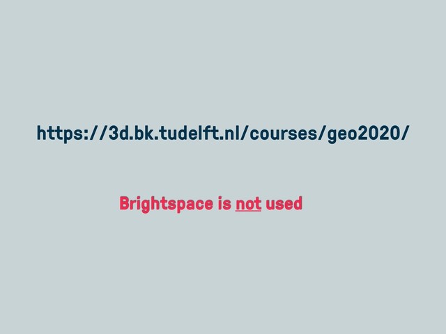 https://3d.bk.tudelft.nl/courses/geo2020/
Brightspace is not used
