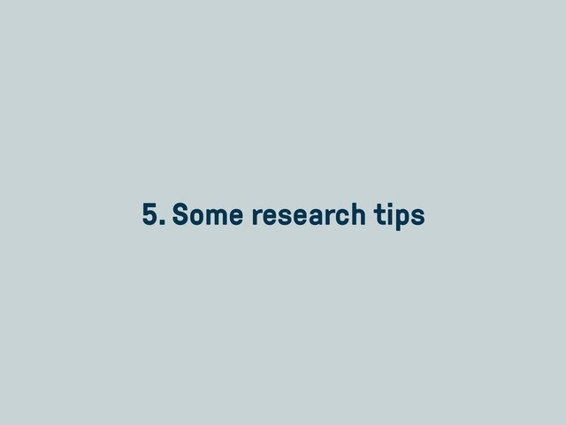 5. Some research tips

