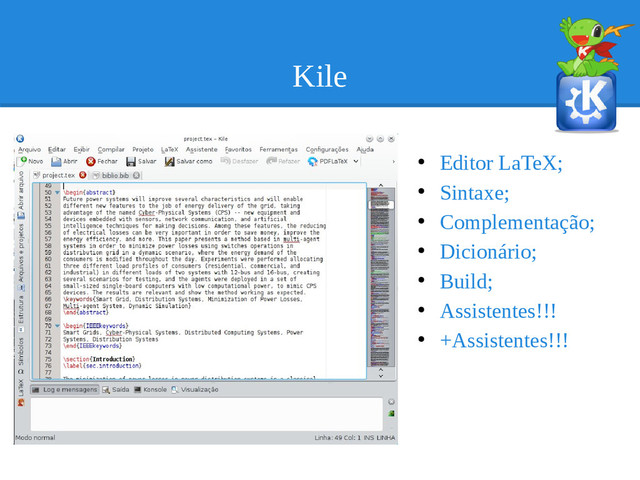 Kile
●
Editor LaTeX;
●
Sintaxe;
●
Complementação;
●
Dicionário;
●
Build;
●
Assistentes!!!
●
+Assistentes!!!
