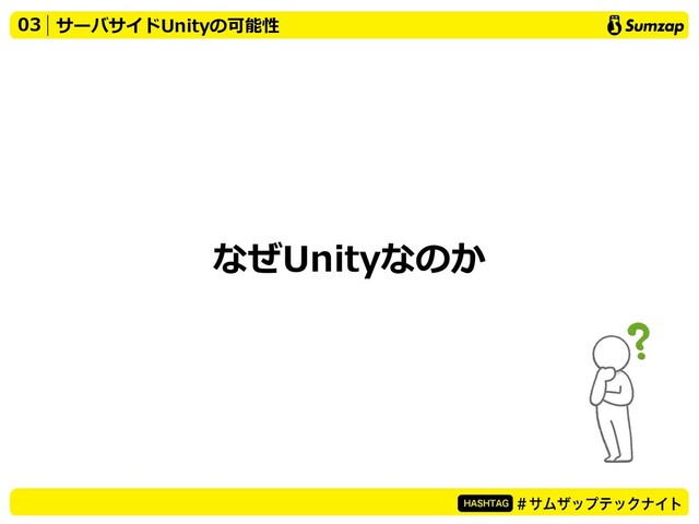 なぜUnityなのか
03 サーバサイドUnityの可能性
