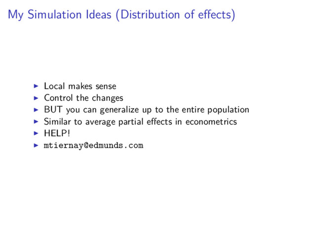 My Simulation Ideas (Distribution of eﬀects)
Local makes sense
Control the changes
BUT you can generalize up to the entire population
Similar to average partial eﬀects in econometrics
HELP!
mtiernay@edmunds.com
