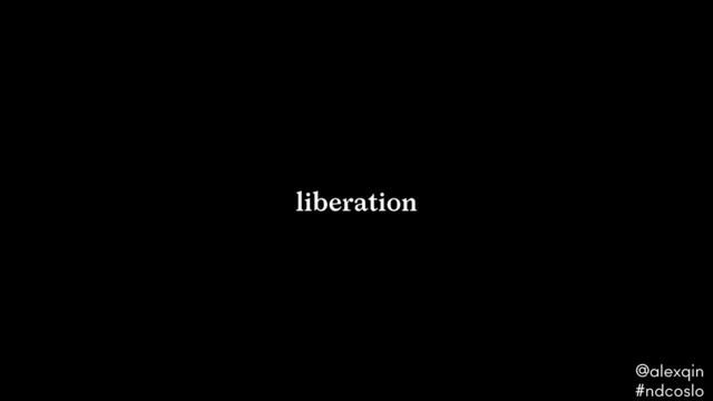 liberation
@alexqin .
#ndcoslo .
