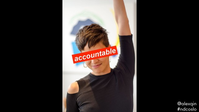 accountable
@alexqin .
#ndcoslo .
